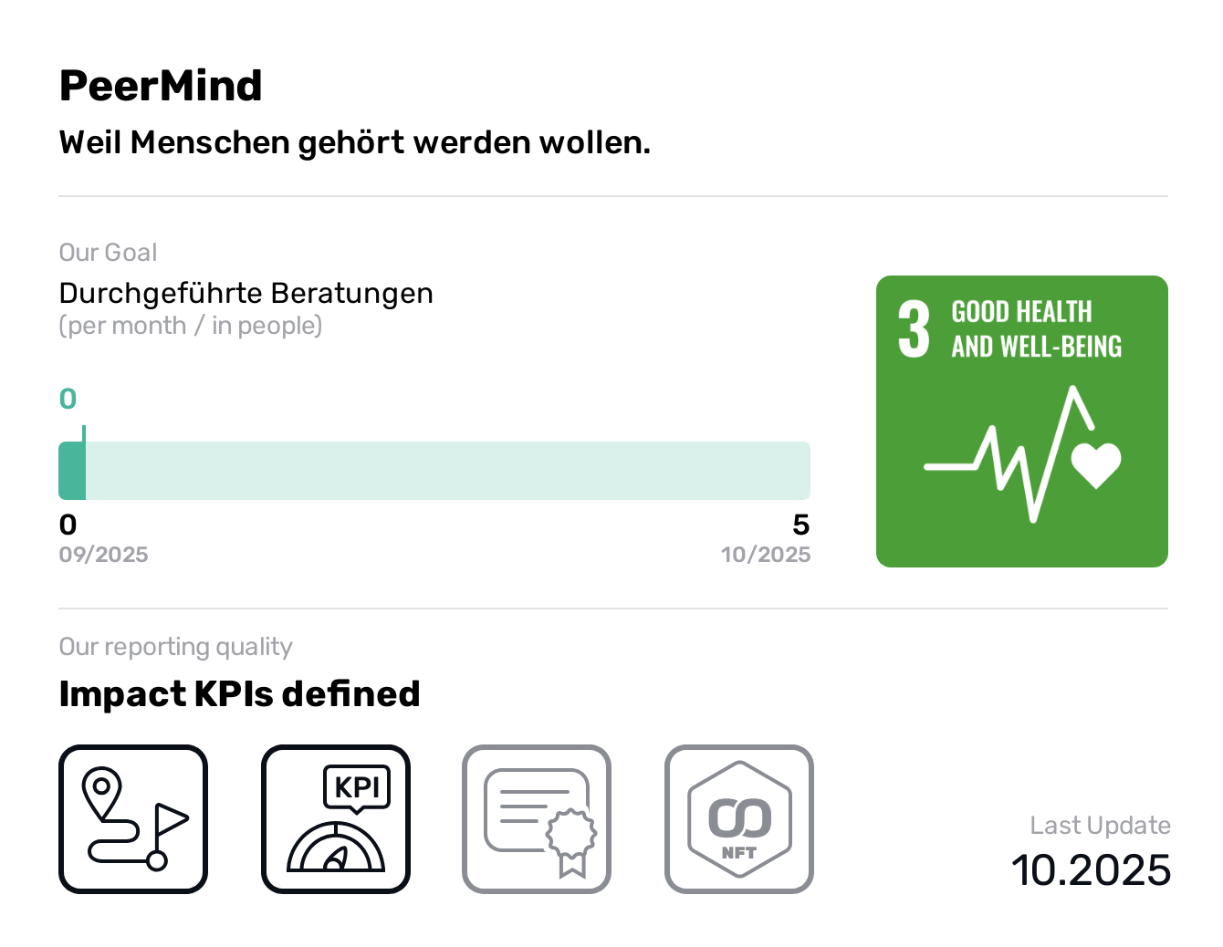  PeerMind, SDG 3, Durchgeführte Beratungen,Good Health and Well-being, Weil Menschen gehört werden wollen., PeerMind bringt eine externe Vertrauensperson mit persönlicher Erfahrung in psychosozialen Krisen direkt in Unternehmen. Der Peer-Ansatz schafft eine vertrauensvolle Verbindung auf Augenhöhe und öffnet so den Zugang zu Hilfe, wo sonst oft Barrieren bestehen. Mit den drei Säulen Beraten, Begleiten und Aufklären unterstützt PeerMind Mitarbeitende mit Einzelgesprächen, Workshops und Orientierung bei Krisen vor Ort. Das Projekt startet in Leipzig und richtet sich an Unternehmen jeder Größe.